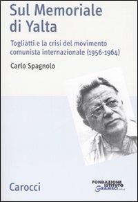 Sul memoriale di Yalta. Togliatti e la crisi del movimento comunista internazionale (1956-1964) - Carlo Spagnolo - Libro Carocci 2007, Studi storici Carocci | Libraccio.it