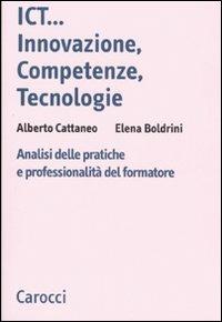 ICT...innovazione, competenze, tecnologie. Analisi delle pratiche e professionalità del formatore - Elena Boldrini, Alberto Cattaneo - Libro Carocci 2007, Biblioteca di testi e studi | Libraccio.it