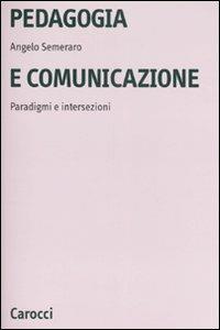 Pedagogia e comunicazione. Paradigmi e intersezioni - Angelo Semeraro - Libro Carocci 2007, Università | Libraccio.it