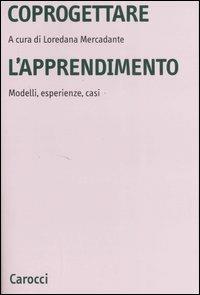 Coprogettare l'apprendimento. Modelli, esperienze, casi  - Libro Carocci 2007, Università | Libraccio.it
