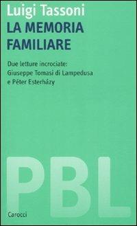 La memoria familiare. Due letture incrociate: Giuseppe Tomasi di Lampedusa e Péter Esterházy - Luigi Tassoni - Libro Carocci 2007, Piccola biblioteca letteraria | Libraccio.it
