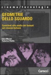 Geometrie dello sguardo. Contributi allo studio dei formati nel cinema italiano - Luca Mazzei, Federico Vitella - Libro Carocci 2007, Cinema/tecnologia | Libraccio.it