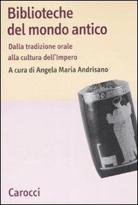 Biblioteche del mondo antico. Dalla tradizione orale alla cultura dell'Impero  - Libro Carocci 2007, Lingue e letterature Carocci | Libraccio.it
