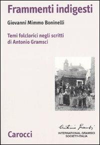 Frammenti indigesti. Temi folclorici negli scritti di Antonio Gramsci - Giovanni M. Boninelli - Libro Carocci 2007, Biblioteca di testi e studi | Libraccio.it