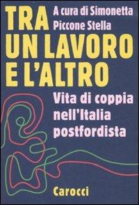 Tra un lavoro e l'altro. Vita di coppia nell'Italia postfordista  - Libro Carocci 2007, Le sfere | Libraccio.it