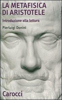 La Metafisica di Aristotele. Introduzione alla lettura - Pierluigi Donini - Libro Carocci 2007, Quality paperbacks | Libraccio.it