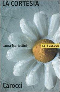 La cortesia - Laura Mariottini - Libro Carocci 2007, Le bussole | Libraccio.it