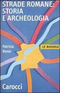 Strade romane. Storia e archeologia - Patrizia Basso - Libro Carocci 2007, Le bussole | Libraccio.it