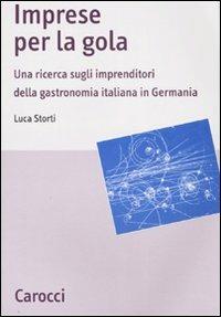 Imprese per la gola. Una ricerca sugli imprenditori della gastronomia italiana in Germania - Luca Storti - Libro Carocci 2007, Studi economici e sociali Carocci | Libraccio.it