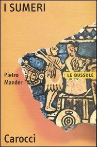 I sumeri - Pietro Mander - Libro Carocci 2007, Le bussole | Libraccio.it