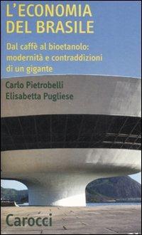 L' economia del Brasile. Dal caffè al bioetanolo: modernità e contraddizioni di un gigante - Carlo Pietrobelli, Elisabetta Pugliese - Libro Carocci 2007, Quality paperbacks | Libraccio.it