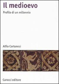 Il Medioevo. Profilo di un millennio - Alfio Cortonesi - Libro Carocci 2008, Manuali universitari | Libraccio.it