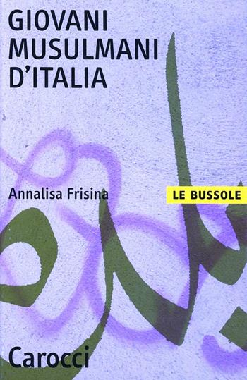 Giovani musulmani d'Italia - Annalisa Frisina - Libro Carocci 2007, Le bussole | Libraccio.it