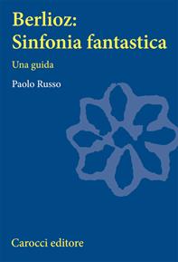 Berlioz: sinfonia fantastica. Una guida - Paolo Russo - Libro Carocci 2008, Studi superiori | Libraccio.it