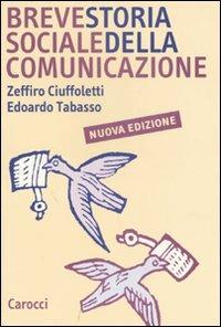 Breve storia sociale della comunicazione - Zeffiro Ciuffoletti, Edoardo Tabasso - Libro Carocci 2007, Studi superiori | Libraccio.it