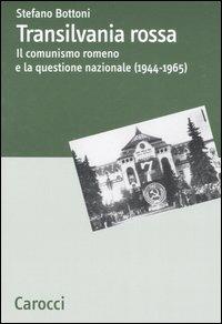 Transilvania rossa. Il comunismo romeno e la questione nazionale (1944-1965) - Stefano Bottoni - Libro Carocci 2007, Dip. discipline storiche. Univ. Bologna | Libraccio.it