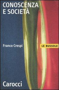Conoscenza e società - Franco Crespi - Libro Carocci 2007, Le bussole | Libraccio.it
