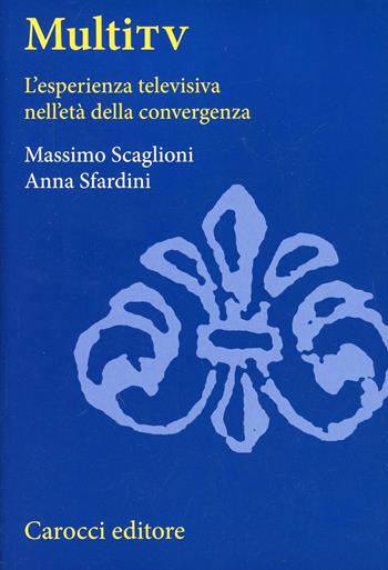 Multi TV - Massimo Scaglioni, Anna Sfardini - Libro Carocci 2008, Studi superiori | Libraccio.it