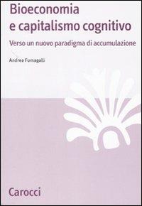 Bioeconomia e capitalismo cognitivo. Verso un nuovo paradigma di accumulazione - Andrea Fumagalli - Libro Carocci 2007, Studi economici e sociali Carocci | Libraccio.it