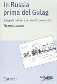 In Russia prima del gulag. Emigrati italiani a scuola di comunismo - Fiamma Lussana - Libro Carocci 2008, Studi storici Carocci | Libraccio.it