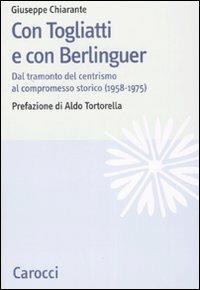 Con Togliatti e con Berlinguer. Dal tramonto del centrismo al compromesso storico (1958-1975) - Giuseppe Chiarante - Libro Carocci 2007, Studi storici Carocci | Libraccio.it