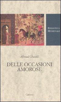 Delle occasioni amorose - Al Ghazâlî - Libro Carocci 2007, Biblioteca medievale | Libraccio.it