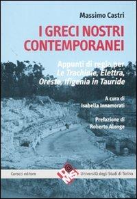 I greci nostri contemporanei. Appunti di regia per «Le trachinie», «Elettra», «Oreste», «Ifigenia in Tauride». Ediz. critica - Massimo Castri - Libro Carocci 2007, Quaderni del D@ams di Torino | Libraccio.it