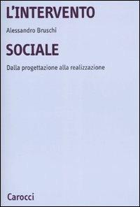 L'intervento sociale. Dalla progettazione alla realizzazione - Alessandro Bruschi - Libro Carocci 2007, Università | Libraccio.it