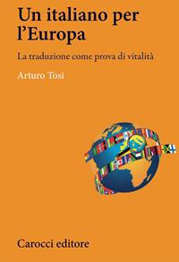 L'italiano in Europa. La traduzione come prova di vitalità - Arturo Tosi - Libro Carocci 2008, Lingue e letterature Carocci | Libraccio.it