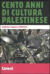Cento anni di cultura palestinese - Isabella Camera D'Afflitto - Libro Carocci 2007, Le sfere | Libraccio.it
