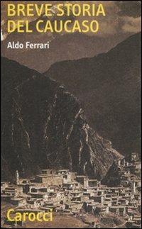Breve storia del Caucaso - Aldo Ferrari - Libro Carocci 2007, Quality paperbacks | Libraccio.it