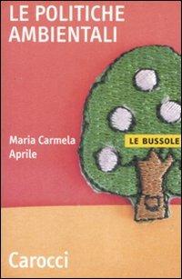 Le politiche ambientali - Maria Carmela Aprile - Libro Carocci 2008, Le bussole | Libraccio.it