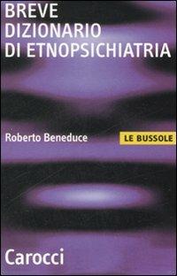 Breve dizionario di etnopsichiatria - Roberto Beneduce - Libro Carocci 2008, Le bussole | Libraccio.it