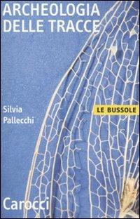 Archeologia delle tracce - Silvia Pallecchi - Libro Carocci 2008, Le bussole | Libraccio.it