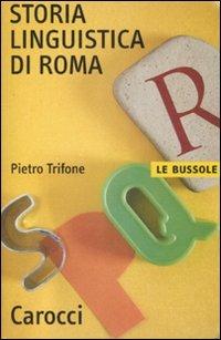 Storia linguistica di Roma - Pietro Trifone - Libro Carocci 2008, Le bussole | Libraccio.it