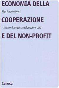 Economia della cooperazione e del non-profit. Istituzioni, organizzazione, mercato - Pier Angelo Mori - Libro Carocci 2008, Università | Libraccio.it