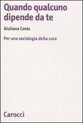 Quando qualcuno dipende da te. Per una sociologia della cura