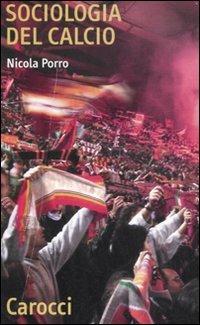 Sociologia del calcio - Nicola Rinaldo Porro - Libro Carocci 2008, Quality paperbacks | Libraccio.it