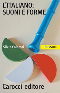 L' italiano: suoni e forme - Silvia Calamai - Libro Carocci 2008, Le bussole | Libraccio.it