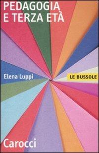 Pedagogia e terza età - Elena Luppi - Libro Carocci 2008, Le bussole | Libraccio.it