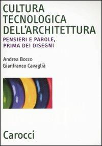 Cultura tecnologica dell'architettura. Pensieri e parole, prima dei disegni - Andrea Bocco, Gianfranco Cavaglià - Libro Carocci 2008, Biblioteca archit., urban. e design | Libraccio.it