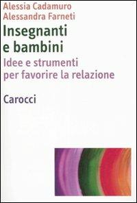 Insegnanti e bambini. Idee e strumenti per favorire la relazione - Alessia Cadamuro, Alessandra Farneti - Libro Carocci 2008, Dimensioni della psicologia | Libraccio.it