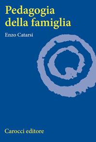 Pedagogia della famiglia - Enzo Catarsi - Libro Carocci 2008, Università | Libraccio.it