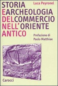 Storia e archeologia del commercio nell'Oriente antico - Luca Peyronel - Libro Carocci 2008, Studi superiori | Libraccio.it