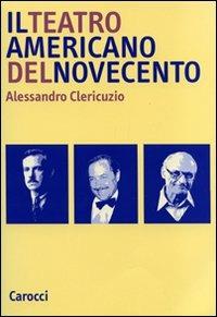 Il teatro americano del Novecento - Alessandro Clericuzio - Libro Carocci 2008, Studi superiori | Libraccio.it