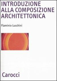 Introduzione alla composizione architettonica. Ediz. illustrata - Flaminio Lucchini - Libro Carocci 2008, Biblioteca archit., urban. e design | Libraccio.it