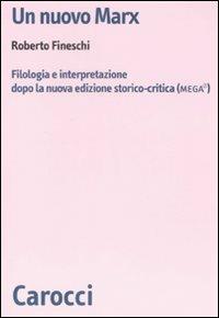 Un nuovo Marx. Filologia e interpretazione dopo la nuova edizione storico-critica (MEGA) - Roberto Fineschi - Libro Carocci 2008, Biblioteca di testi e studi | Libraccio.it