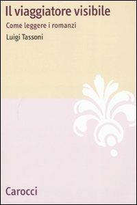 Il viaggiatore visibile. Come leggere i romanzi - Luigi Tassoni - Libro Carocci 2008, Lingue e letterature Carocci | Libraccio.it