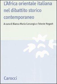 L' Africa orientale italiana nel dibattito storico contemporaneo  - Libro Carocci 2008, Studi storici Carocci | Libraccio.it