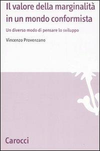 Il valore della marginalità in un mondo conformista. Un diverso modo di pensare lo sviluppo - Vincenzo Provenzano - Libro Carocci 2008, Studi economici e sociali Carocci | Libraccio.it
